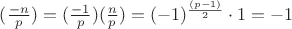 $(\frac {-n}{p})=(\frac {-1}{p})(\frac {n}{p})=(-1)^{\frac {(p-1)}{2}}\cdot 1=-1$
