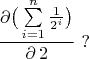 $$\dfrac {\partial   \big( \sum\limits_{i=1}^{n}\frac{1}{2^{i}}\big)}{\partial \, 2}\ ?$$