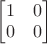 $\begin{bmatrix}1&0\\0&0\end{bmatrix}$