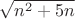 $ \sqrt{n^2+5n} $