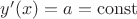 $y'(x)=a=\operatorname{const}$ $y'(x)=a=\operatorname{const}$