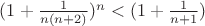 $(1+\frac{1}{n(n+2)})^n <(1+\frac{1}{n+1}) $