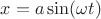 $x=a\sin(\omega t)$