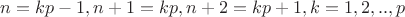 $n=kp-1,n+1=kp,n+2=kp+1,k=1,2,..,p$