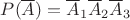 $P(\overline{A})= \overline{A}_1\overline{A}_2\overline{A}_3$