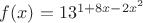 $f(x)=13^{1+8x-2x^2}$