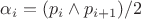 $\alpha_i = (p_i \wedge p_{i+1})/2$