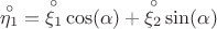 $$\overset{\circ}{\eta_1}=\overset{\circ}{\xi_1}\cos(\alpha)+\overset{\circ}{\xi_2}\sin(\alpha)$$