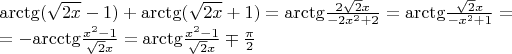 $\[\begin{array}{l}
{\mathop{\rm arctg}\nolimits} (\sqrt {2x}  - 1) + {\mathop{\rm arctg}\nolimits} (\sqrt {2x}  + 1) = {\mathop{\rm arctg}\nolimits} \frac{{2\sqrt 2 x}}{{ - 2{x^2} + 2}} = {\mathop{\rm arctg}\nolimits} \frac{{\sqrt 2 x}}{{ - {x^2} + 1}} = \\
 =  - {\mathop{\rm arcctg}\nolimits} \frac{{{x^2} - 1}}{{\sqrt 2 x}} = {\mathop{\rm arctg}\nolimits} \frac{{{x^2} - 1}}{{\sqrt 2 x}} \mp \frac{\pi }{2}
\end{array}\]$