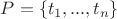 $P=\{t_1,...,t_n\}$