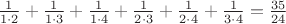 $\frac{1}{1\cdot 2}+\frac{1}{1\cdot 3}+\frac{1}{1\cdot 4}+\frac{1}{2\cdot 3}+\frac{1}{2\cdot 4}+\frac{1}{3\cdot 4}=\frac{35}{24}$