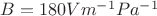 $B=180 V m^{-1} Pa^{-1}$