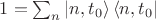 $1=\sum_n|n,t_0\rangle \, \langle n,t_0 |$
