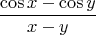 \[
\frac{{\cos x - \cos y}}
{{x - y}}
\]