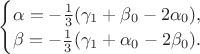 $\begin{equation*}
\begin{cases}
\alpha = -{1 \over 3}(\gamma_1 +\beta_0 - 2 \alpha_0), \\
\beta = -{1 \over 3}(\gamma_1 + \alpha_0 - 2 \beta_0).
\end{cases}
\end{equation*}$