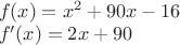 $\\
f(x) = x^2 + 90x - 16 \\
f'(x) = 2x + 90
$