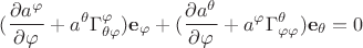 $$(\frac{\partial a^\varphi}{\partial\varphi}+a^\theta\Gamma^\varphi_{\theta\varphi})\mathbf{e_\varphi}+(\frac{\partial a^\theta}{\partial\varphi}+a^\varphi\Gamma^\theta_{\varphi\varphi})\mathbf{e_\theta}=0$$