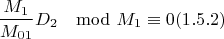 $$\frac{M_1}{M_{01}}D_2\mod M_1 \equiv 0 (1.5.2)$$