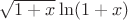 $\sqrt{1+x}\ln(1+x)$