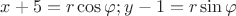 $x+5 = r\cos\varphi; y-1 = r\sin\varphi$