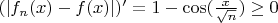 $(|f_n(x)-f(x)|)' = 1-\cos(\frac{x}{\sqrt{n}}) \geq 0$