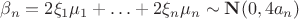 $\beta_n=2\xi_1\mu_1+\ldots+2\xi_n\mu_n \sim {\bf N}(0,4a_n)$
