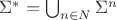 $\Sigma^* = \bigcup_{n\in N}\Sigma^n$ $\Sigma^* = \bigcup_{n\in N}\Sigma^n$