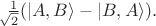 $\tfrac{1}{\!\!\!\!\sqrt{2}}(|A,B\rangle-|B,A\rangle).$