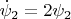 $\dot \psi_2 = 2\psi_2$