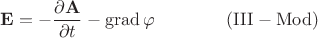$\displaystyle \mathbf{E}=-\frac{\partial\mathbf{A}}{\partial t}-\mathop{\mathrm{grad}}\varphi\quad\quad\quad\quad\mathrm{(III-Mod)}$