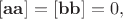 $[\mathbf{aa}]=[\mathbf{bb}]=0,$