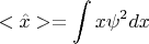 $$<\hat{x}>=\int x \psi^2 dx $$