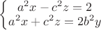 $\left\{\begin{matrix}
a^2x-c^2z=2 \\ 
a^2x+c^2z=2b^2y
\end{matrix}\right.$