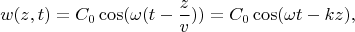 $$w(z,t)=C_0 \cos(\omega(t-\frac z v))=C_0 \cos(\omega t-k z),$$