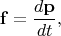 $$
\mathbf f = \dfrac{d\mathbf p}{dt},
$$