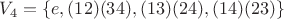 $V_4 = \left\lbrace e, (12)(34), (13)(24), (14)(23) \right\rbrace$