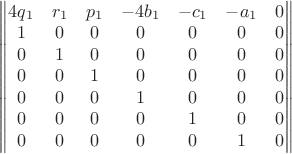 $
\qquad
\begin{Vmatrix}
4q_1 & r_1 & p_1 & -4b_1 & -c_1 & -a_1 & 0 \\
1 & 0 & 0 & 0 & 0 & 0 & 0 \\
0 & 1 & 0 & 0 & 0 & 0 & 0 \\
0 & 0 & 1 & 0 & 0 & 0 & 0 \\
0 & 0 & 0 & 1 & 0 & 0 & 0 \\
0 & 0 & 0 & 0 & 1 & 0 & 0\\
0 & 0 & 0 & 0 & 0 & 1 & 0 
\end{Vmatrix}$