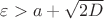 $\varepsilon>a+\sqrt{2D}$