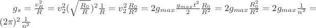 $g_s = \frac{v_R^2}{R} = v_2^2(\sqrt{\frac{R_0}{R}})^2\frac{1}{R} = v_2^2\frac{R_0}{R^2} = 2g_{max}\frac{{g_{max}}t^2}{2}\frac{R_0}{R^2} = 2g_{max}\frac{R_0^2}{R^2} = 2g_{max}\frac{1}{n^2} = (2\pi )^2\frac{1}{n^2}$