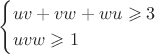 $$
\begin{cases}
uv+vw+wu \geqslant 3 \\
uvw \geqslant 1
\end{cases}
$$