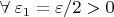 $\forall \;\varepsilon_1 = \varepsilon/2 > 0$