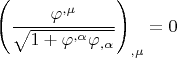 $$\left( {\frac{{\varphi ^{,\mu } }}{{\sqrt {1 + \varphi ^{,\alpha } \varphi _{,\alpha } } }}} \right)_{,\mu }  = 0$$