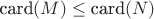 $\text{card}(M)\le\text{card}(N)$ $\text{card}(M)\le\text{card}(N)$