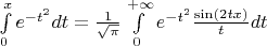 $\int\limits_{0}^{x}e^{-t^2}dt=\frac {1}{\sqrt{\pi}}\int\limits_{0}^{+\infty}e^{-t^2}\frac{\sin(2tx)}{t}dt$