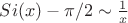 $Si(x)-\pi/2 \sim \frac{1}{x}$