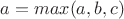 $a= max(a,b,c)$