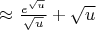 $\approx \frac{e^{\sqrt{u}}}{\sqrt{u}}+\sqrt{u}$