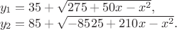 $\[\begin{array}{l}
 {y_1} = 35 + \sqrt {275 + 50x - {x^2}} , \\ 
 {y_2} = 85 + \sqrt { - 8525 + 210x - {x^2}} . \\ 
 \end{array}\]
$