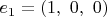 $e_1=(1,\ 0,\ 0)$