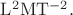 $\mathrm{L}^2\mathrm{M}\mathrm{T}^{-2}.$